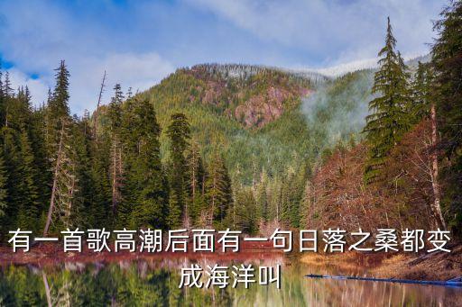 有一首歌高潮后面有一句日落之桑都变成海洋叫