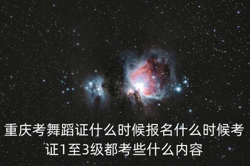 重庆考舞蹈证什么时候报名什么时候考证1至3级都考些什么内容