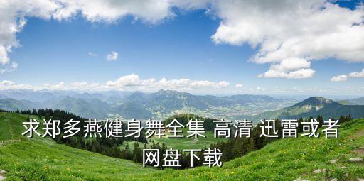 求郑多燕健身舞全集 高清 迅雷或者网盘下载