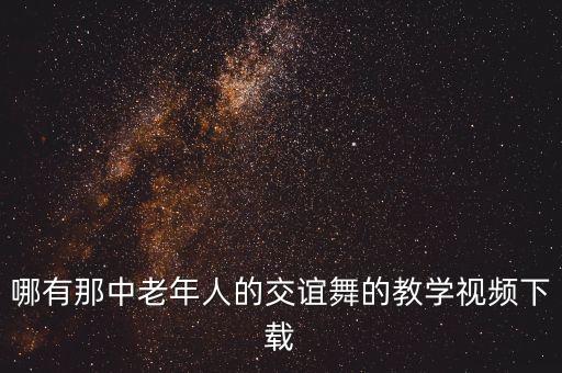 哪有那中老年人的交谊舞的教学视频下载
