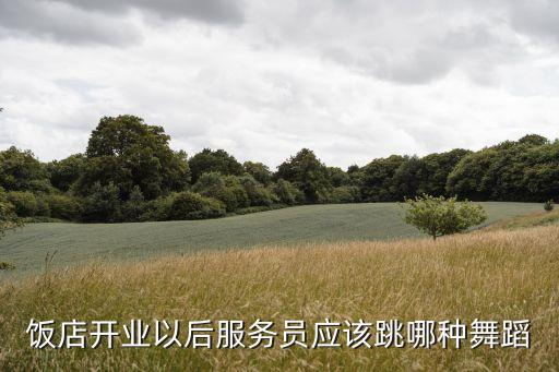饭店开业以后服务员应该跳哪种舞蹈