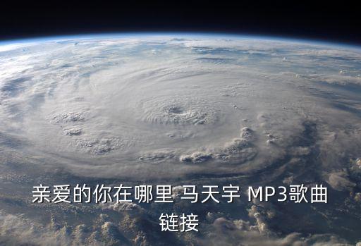 亲爱的你在哪里 马天宇 MP3歌曲链接