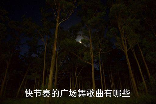 快节奏的广场舞歌曲有哪些