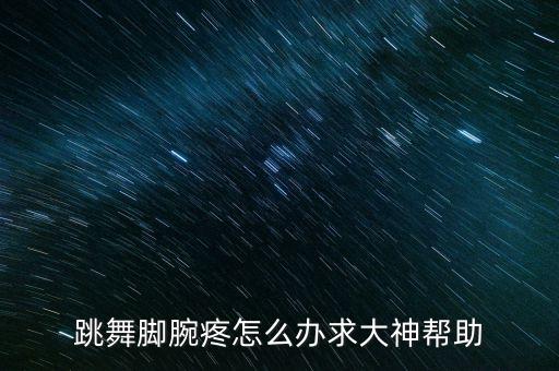 跳舞脚腕疼怎么办求大神帮助