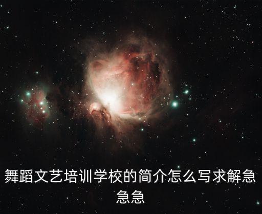 舞蹈文艺培训学校的简介怎么写求解急急急