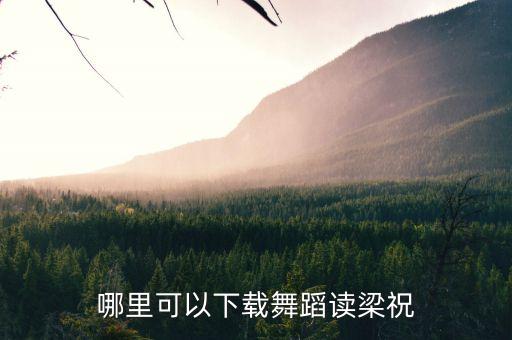哪里可以下载舞蹈读梁祝