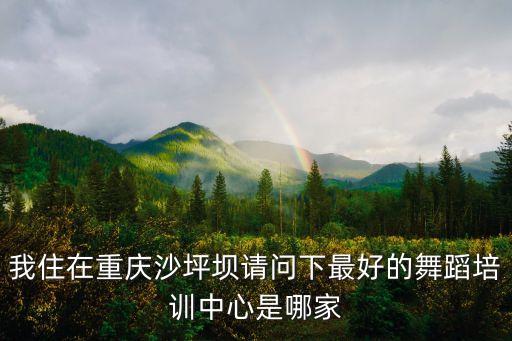 重庆舞蹈培训机构排名榜最新，重庆街舞培训哪家比较好