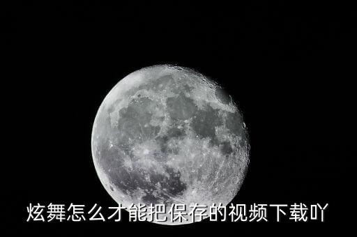 炫舞怎么才能把保存的视频下载吖