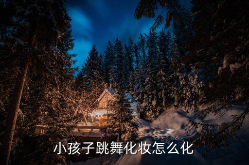 小孩子跳舞化妆怎么化