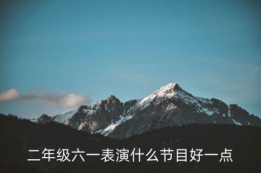 六一儿童节跳的舞蹈二年级，二年级六一表演什么节目好一点
