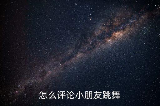 小朋友舞蹈表演朋友圈说说搞笑，关于孩子跳舞句子