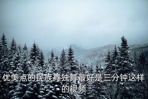 优美点的民族舞独舞最好是三分钟这样的视频