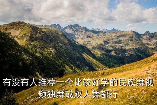 有没有人推荐一个比较好学的民族舞视频独舞或双人舞都行