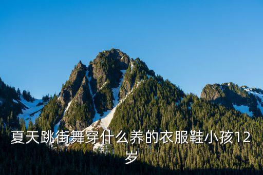 夏天跳街舞穿什么养的衣服鞋小孩12岁