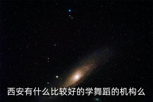 西安有什么比较好的学舞蹈的机构么