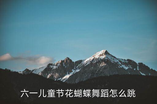 六一儿童节花蝴蝶舞蹈怎么跳