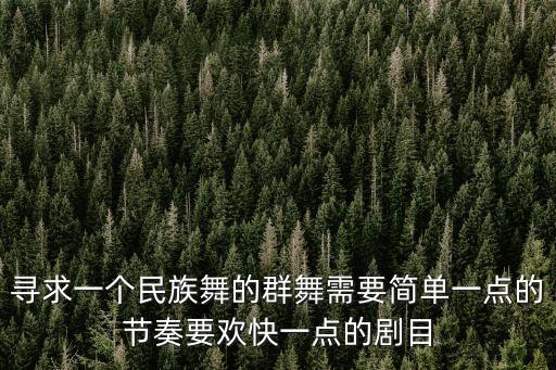寻求一个民族舞的群舞需要简单一点的节奏要欢快一点的剧目