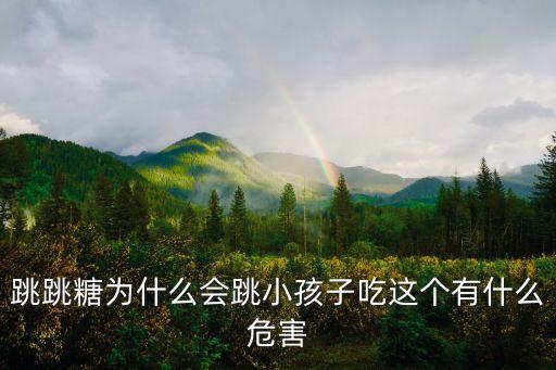少儿跳跳糖舞蹈，跳跳糖为什么会跳小孩子吃这个有什么危害