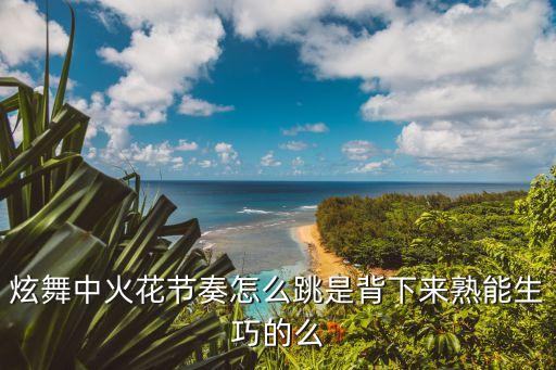 炫舞中火花节奏怎么跳是背下来熟能生巧的么
