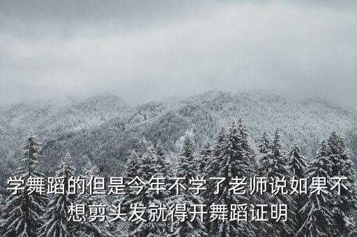 学舞蹈的但是今年不学了老师说如果不想剪头发就得开舞蹈证明