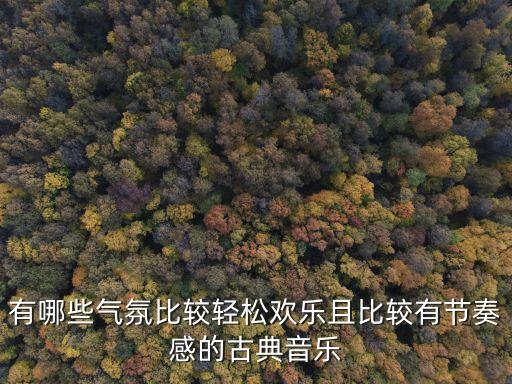 有哪些气氛比较轻松欢乐且比较有节奏感的古典音乐