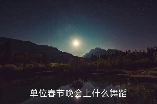 单位春节晚会上什么舞蹈
