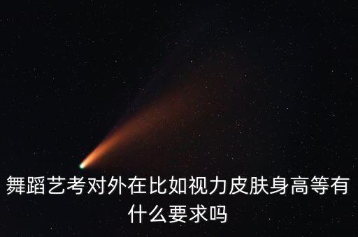 舞蹈艺考对外在比如视力皮肤身高等有什么要求吗