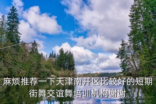 麻烦推荐一下天津南开区比较好的短期街舞交谊舞培训机构谢谢