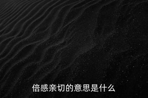 倍感亲切的意思是什么