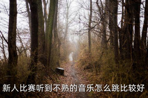跳到北京的歌曲和教我们怎么跳，新人比赛听到不熟的音乐怎么跳比较好