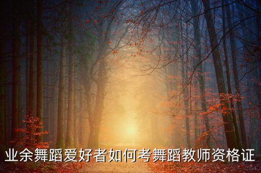 业余舞蹈爱好者如何考舞蹈教师资格证