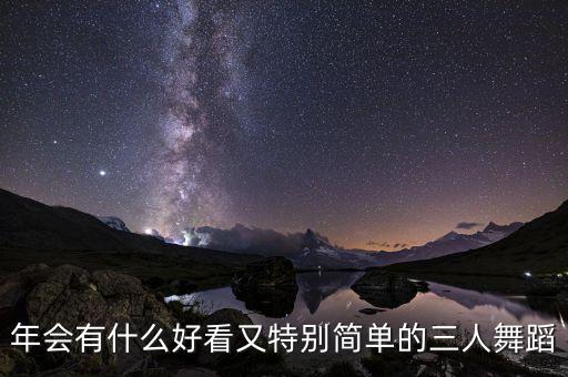 年会有什么好看又特别简单的三人舞蹈