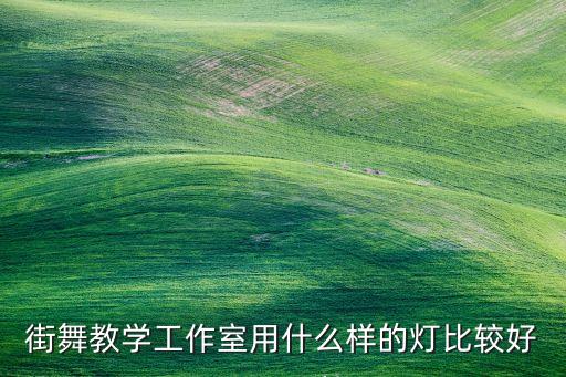 古典舞应该用什么灯光，街舞教学工作室用什么样的灯比较好