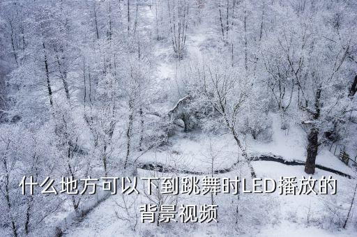 舞蹈背景led视频素材，求led视频素材舞蹈需要最好是高清的动感一点的色彩鲜艳