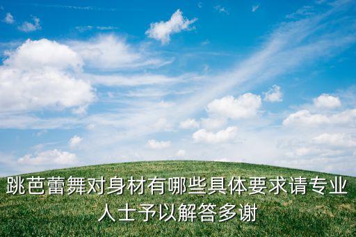 什么身材适合跳芭蕾，跳芭蕾舞对身材有哪些具体要求请专业人士予以解答多谢