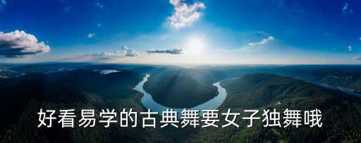 中国古典舞视频简单好学，好看易学的古典舞要女子独舞哦