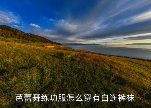 芭蕾舞练功服怎么穿有白连裤袜