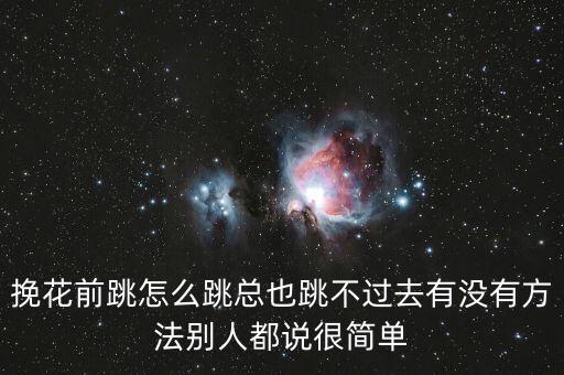 挽花前跳怎么跳总也跳不过去有没有方法别人都说很简单