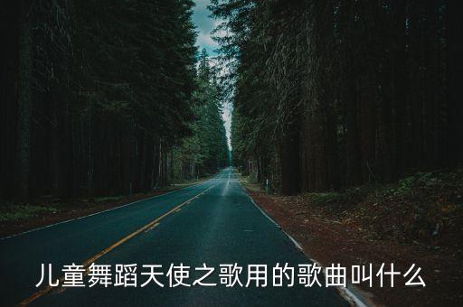 儿童舞蹈天使之歌用的歌曲叫什么