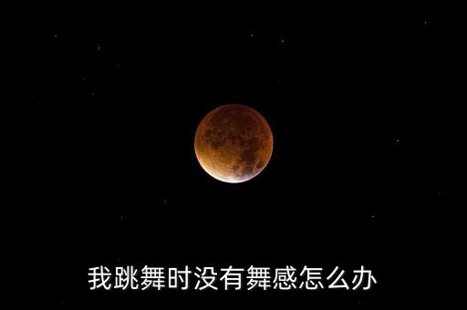 我跳舞时没有舞感怎么办
