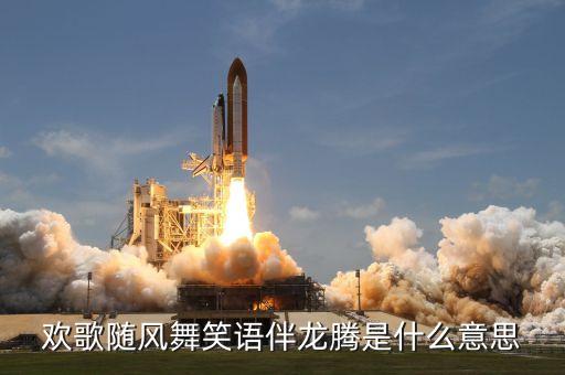 欢歌随风舞笑语伴龙腾是什么意思