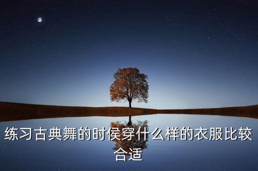 练习古典舞的时侯穿什么样的衣服比较合适