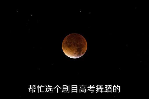 帮忙选个剧目高考舞蹈的