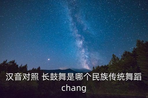 汉音对照 长鼓舞是哪个民族传统舞蹈chang