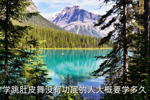 零基础学肚皮舞要多久，肚皮舞一般要学多久呢
