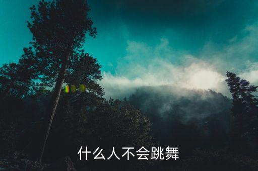 不会跳舞的人叫什么，什么人不会跳舞