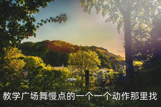 教学广场舞慢点的一个一个动作那里找