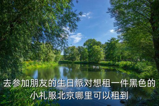 去参加朋友的生日派对想租一件黑色的小礼服北京哪里可以租到