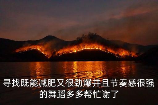 寻找既能减肥又很劲爆并且节奏感很强的舞蹈多多帮忙谢了