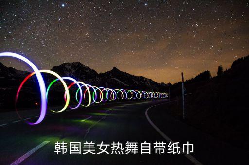 韩国美女热舞自带纸巾